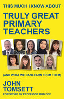 This Much I Know About Truly Great Primary Teachers : (and what we can learn from them)-9781785837456