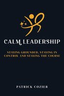 Calm Leadership : Staying grounded, staying in control and staying the course-9781785837463