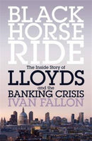 Black Horse Ride : The Inside Story of Lloyds and the Banking Crisis-9781785900235