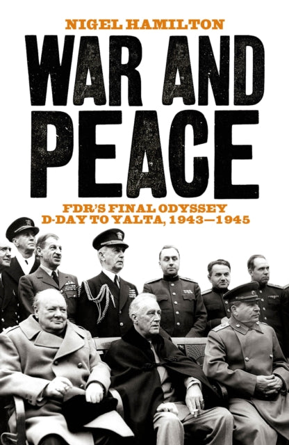 War and Peace : FDR's Final Odyssey D-Day to Yalta, 1943-1945-9781785901072