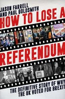 How to Lose a Referendum : The Definitive Story of Why the UK Voted for Brexit-9781785901959