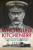 Who Killed Kitchener? : The Life and Death of Britain's Most Famous War Minister-9781785902376
