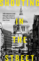 Shouting in the Street : Adventures and Misadventures of a Fleet Street Survivor-9781785902529
