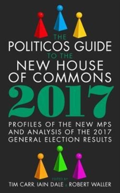 The Politicos Guide to the New House of Commons: Profiles of the New Mps and Analysis of the 2017 General Election Results-9781785902758