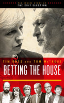 Betting the House : The Inside Story of the 2017 Election-9781785902956