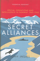 Secret Alliances : Special Operations and Intelligence  in Norway 1940-1945 - The British Perspective-9781785904776