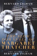 The The Slow Downfall of Margaret Thatcher : The Diaries of Bernard Ingham-9781785904783
