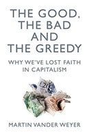 The Good, the Bad and the Greedy : Why We've Lost Faith in Capitalism-9781785905940