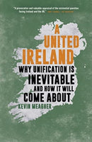 A United Ireland : Why Unification Is Inevitable and How It Will Come About-9781785906657