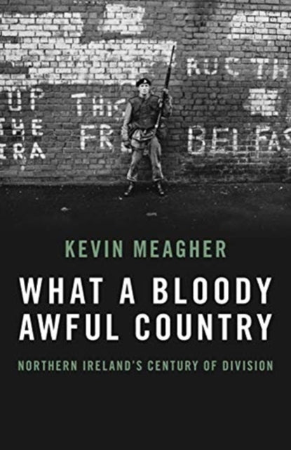 What A Bloody Awful Country : Northern Ireland's century of division-9781785906664