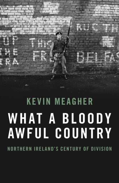 What a Bloody Awful Country : Northern Ireland's century of division-9781785907593