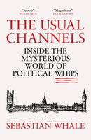 The Usual Channels : Inside the Mysterious World of Political Whips-9781785908545
