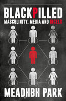 Blackpilled : Masculinity, Media and Incels-9781785908941