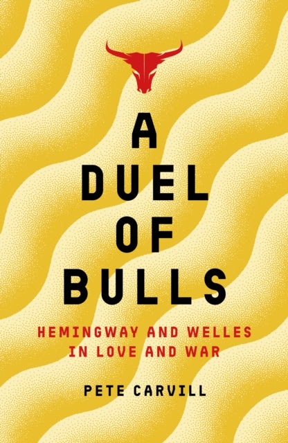 A Duel of Bulls : Hemingway and Welles in Love and War-9781785908965