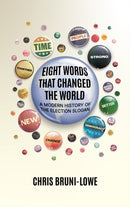 Eight Words That Changed The World : A Modern History of the Election Slogan-9781785909047