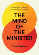 The Mind of the Minister : Restoring trust between ministers and civil servants-9781785909337