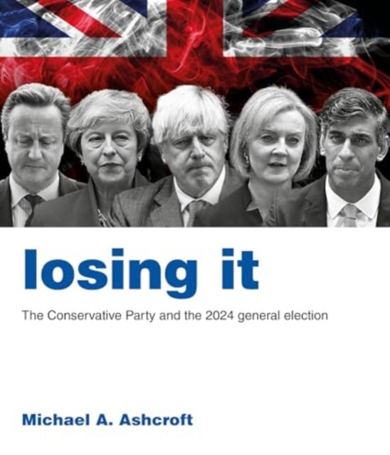 Losing It : The Conservative Party and the 2024 general election-9781785909641
