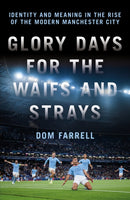 Glory Days for the Waifs and the Strays : Identity and Meaning in the Rise of the Modern Manchester City-9781785909689