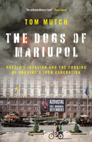 The Dogs of Mariupol : Russia's Invasion and the Forging of Ukraine's Iron Generation-9781785909733