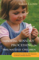 Improving Sensory Processing in Traumatized Children : Practical Ideas to Help Your Child's Movement, Coordination and Body Awareness-9781785920042