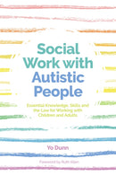 Social Work with Autistic People : Essential  Knowledge, Skills and the Law for Working with Children and Adults-9781785920790