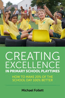 Creating Excellence in Primary School Playtimes : How to Make 20% of the School Day 100% Better-9781785920981