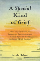 A Special Kind of Grief : The Complete Guide for Supporting Bereavement and Loss in Special Schools (and Other SEND Settings)-9781785922732
