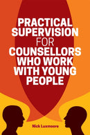 Practical Supervision for Counsellors Who Work with Young People-9781785922855