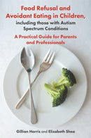 Food Refusal and Avoidant Eating in Children, including those with Autism Spectrum Conditions : A Practical Guide for Parents and Professionals-9781785923180