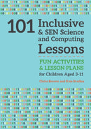 101 Inclusive and SEN Science and Computing Lessons : Fun Activities and Lesson Plans for Children Aged 3 - 11-9781785923661
