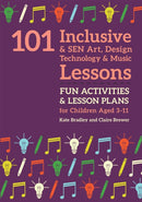 101 Inclusive and SEN Art, Design Technology and Music Lessons : Fun Activities and Lesson Plans for Children Aged 3 - 11-9781785923692