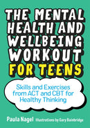 The Mental Health and Wellbeing Workout for Teens : Skills and Exercises from ACT and CBT for Healthy Thinking-9781785923944