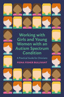 Working with Girls and Young Women with an Autism Spectrum Condition : A Practical Guide for Clinicians-9781785924200