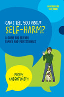 Can I Tell You About Self-Harm? : A Guide for Friends, Family and Professionals-9781785924286