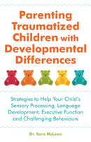 Parenting Traumatized Children with Developmental Differences : Strategies to Help Your Child's Sensory Processing, Language Development, Executive Function and Challenging Behaviours-9781785924330