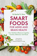 Smart Foods for ADHD and Brain Health : How Nutrition Influences Cognitive Function, Behaviour and Mood-9781785924460