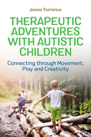 Therapeutic Adventures with Autistic Children : Connecting through Movement, Play and Creativity-9781785924552