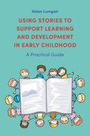 Using Stories to Support Learning and Development in Early Childhood : A Practical Guide-9781785924873