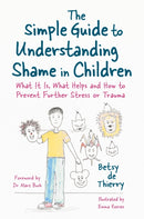 The Simple Guide to Understanding Shame in Children : What It Is, What Helps and How to Prevent Further Stress or Trauma-9781785925054