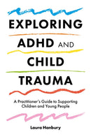 Exploring ADHD and Child Trauma : A Practitioner's Guide to Supporting Children and Young People-9781785925207