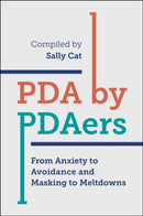 PDA by PDAers : From Anxiety to Avoidance and Masking to Meltdowns-9781785925368