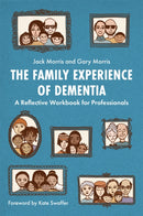 The Family Experience of Dementia : A Reflective Workbook for Professionals-9781785925740