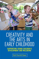 Creativity and the Arts in Early Childhood : Supporting Young Children's Development and Wellbeing-9781785926136