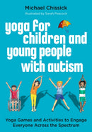 Yoga for Children and Young People with Autism : Yoga Games and Activities to Engage Everyone Across the Spectrum-9781785926792