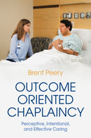 Outcome Oriented Chaplaincy : Perceptive, Intentional, and Effective Caring-9781785926822
