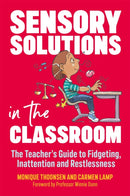 Sensory Solutions in the Classroom : The Teacher's Guide to Fidgeting, Inattention and Restlessness-9781785926976