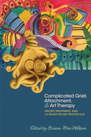 Complicated Grief, Attachment, and Art Therapy : Theory, Treatment, and 14 Ready-to-Use Protocols-9781785927386