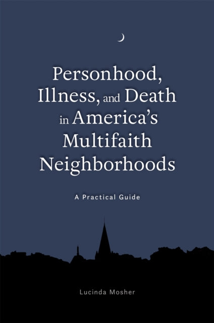 Personhood, Illness, and Death in America''s Multifaith Neighborhoods