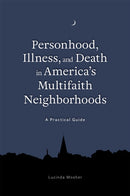 Personhood, Illness, and Death in America''s Multifaith Neighborhoods