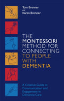 The Montessori Method for Connecting to People with Dementia : A Creative Guide to Communication and Engagement in Dementia Care-9781785928130